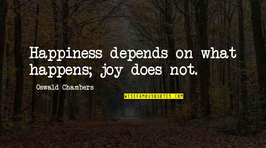 Happiness Depends Quotes By Oswald Chambers: Happiness depends on what happens; joy does not.