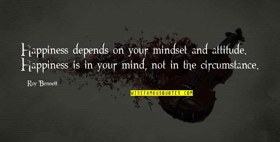 Happiness Depends Quotes By Roy Bennett: Happiness depends on your mindset and attitude. Happiness