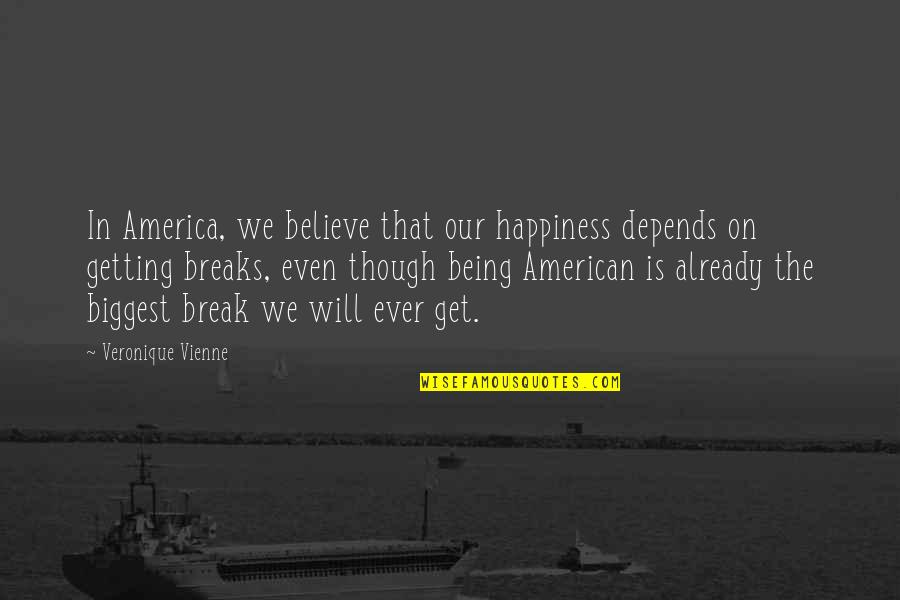 Happiness Depends Quotes By Veronique Vienne: In America, we believe that our happiness depends