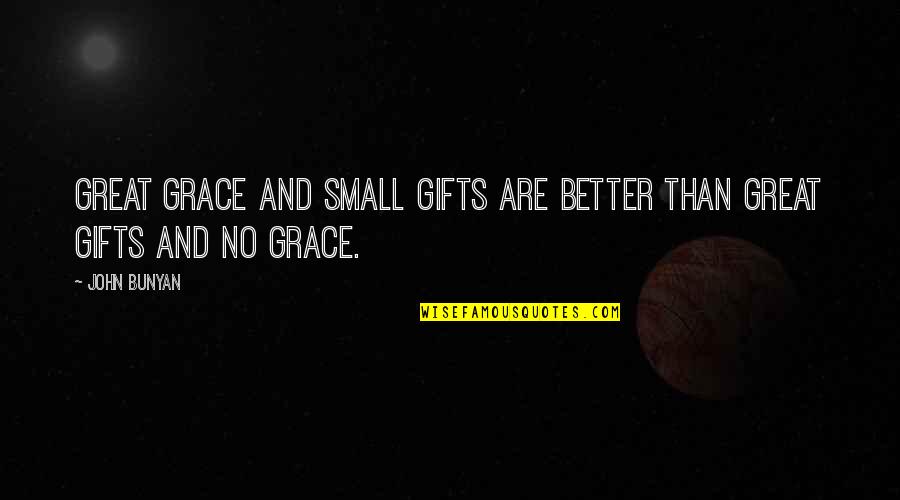 Happiness Depends Upon Ourselves Quotes By John Bunyan: Great grace and small gifts are better than