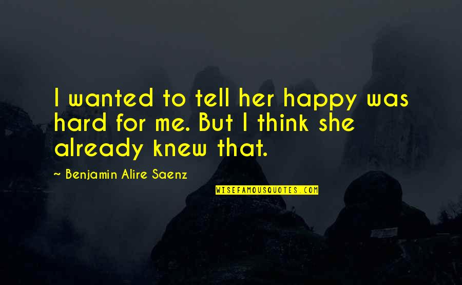 Happiness Depression Quotes By Benjamin Alire Saenz: I wanted to tell her happy was hard