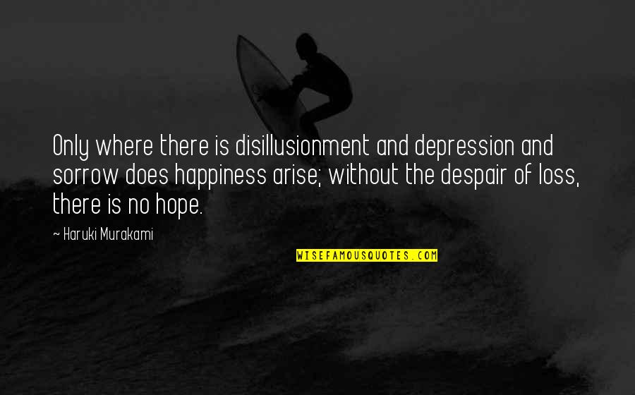 Happiness Depression Quotes By Haruki Murakami: Only where there is disillusionment and depression and