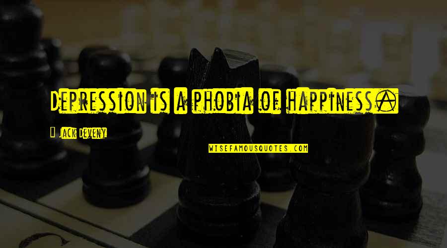 Happiness Depression Quotes By Jack Deveny: Depression is a phobia of happiness.