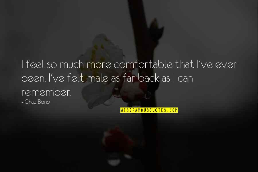 Happiness Despite Sadness Quotes By Chaz Bono: I feel so much more comfortable that I've Happiness Despite Sadness Quotes By Chaz Bono: I feel so much more comfortable that I've