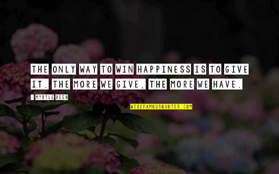 Happiness Despite Sadness Quotes By Myrtle Reed: The only way to win happiness is to