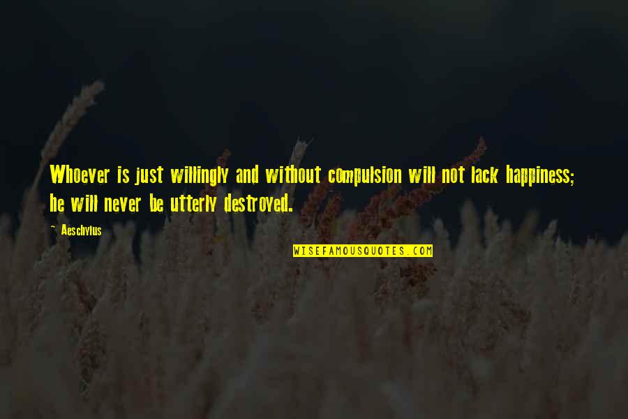 Happiness Destroyed Quotes By Aeschylus: Whoever is just willingly and without compulsion will
