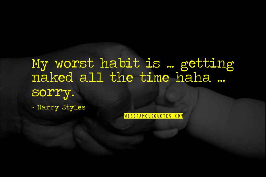 Happiness Destroyed Quotes By Harry Styles: My worst habit is ... getting naked all