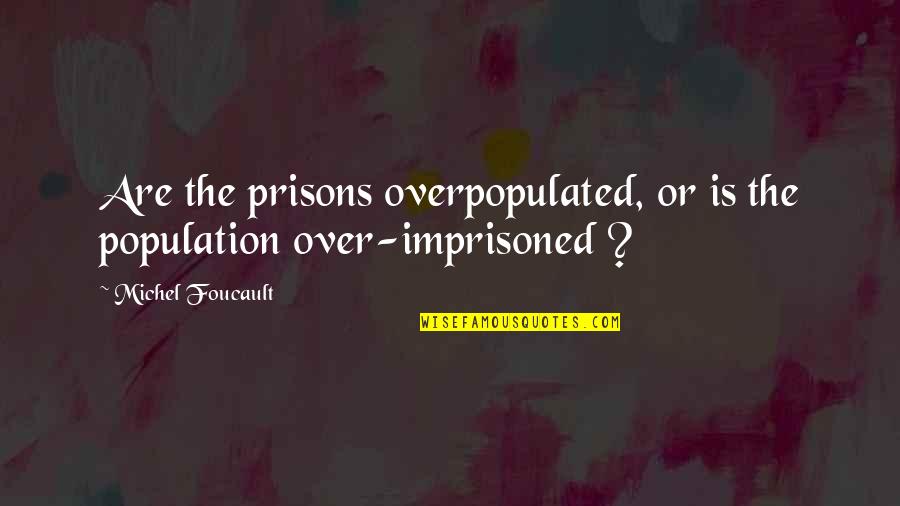 Happiness Destroyed Quotes By Michel Foucault: Are the prisons overpopulated, or is the population