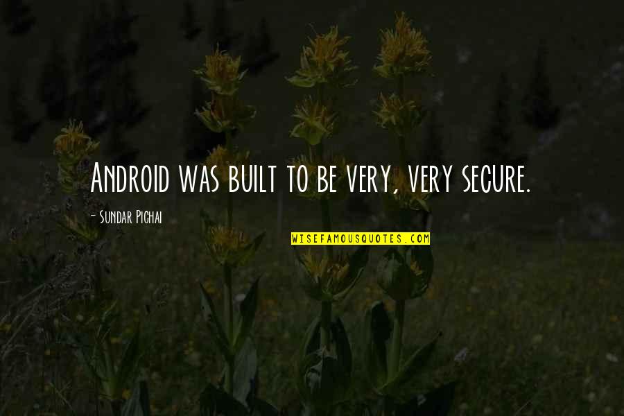 Happiness Destroyed Quotes By Sundar Pichai: Android was built to be very, very secure.