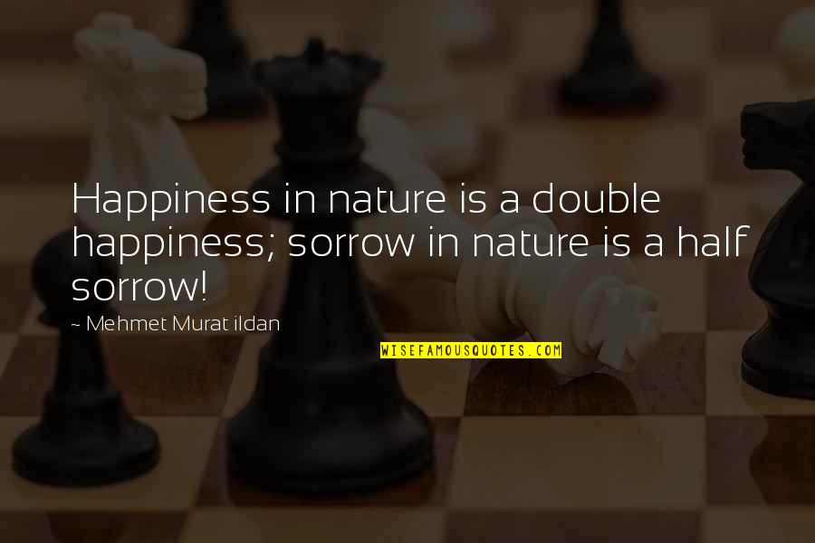 Happiness Double Quotes By Mehmet Murat Ildan: Happiness in nature is a double happiness; sorrow Happiness Double Quotes By Mehmet Murat Ildan: Happiness in nature is a double happiness; sorrow