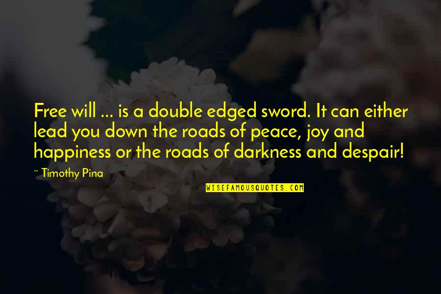 Happiness Double Quotes By Timothy Pina: Free will ... is a double edged sword. Happiness Double Quotes By Timothy Pina: Free will ... is a double edged sword.