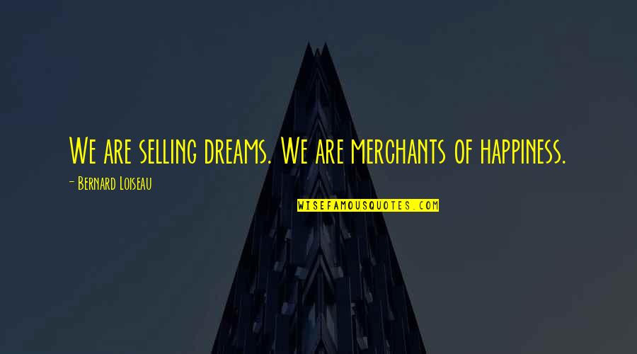 Happiness Dream Quotes By Bernard Loiseau: We are selling dreams. We are merchants of