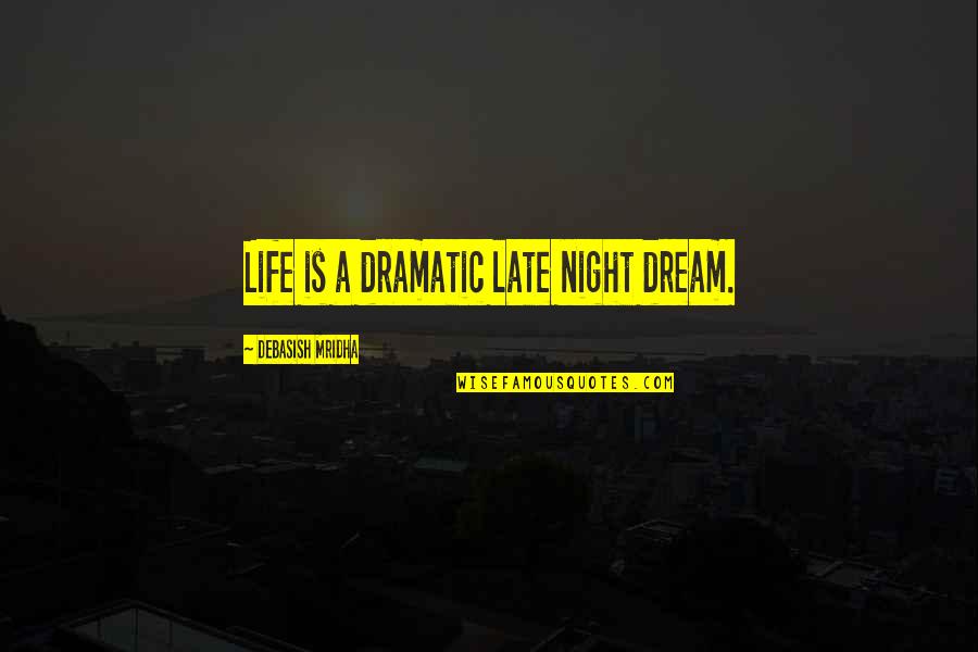 Happiness Dream Quotes By Debasish Mridha: Life is a dramatic late night dream.