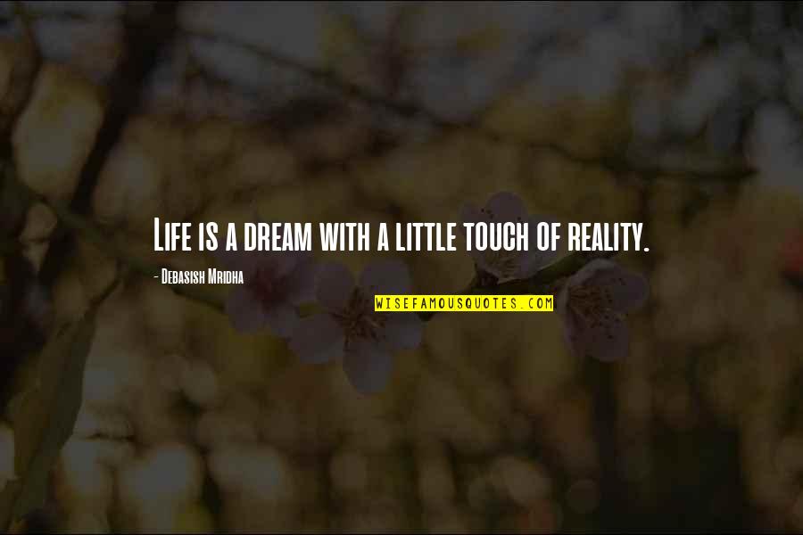 Happiness Dream Quotes By Debasish Mridha: Life is a dream with a little touch