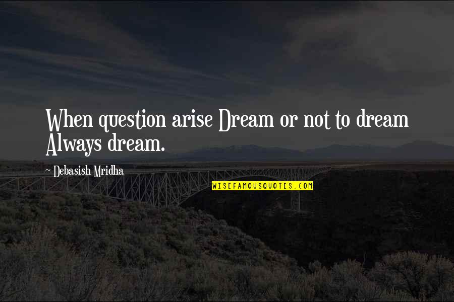 Happiness Dream Quotes By Debasish Mridha: When question arise Dream or not to dream