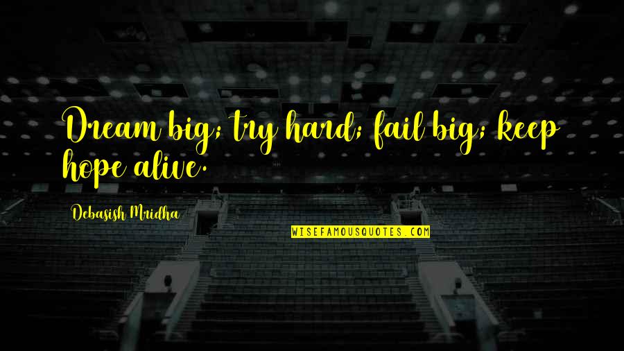 Happiness Dream Quotes By Debasish Mridha: Dream big; try hard; fail big; keep hope