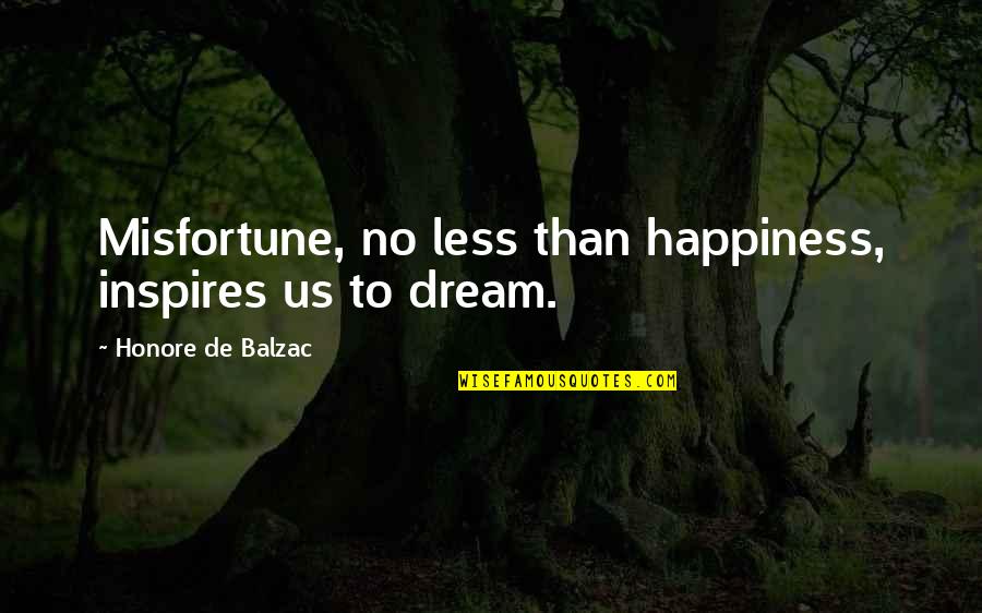 Happiness Dream Quotes By Honore De Balzac: Misfortune, no less than happiness, inspires us to