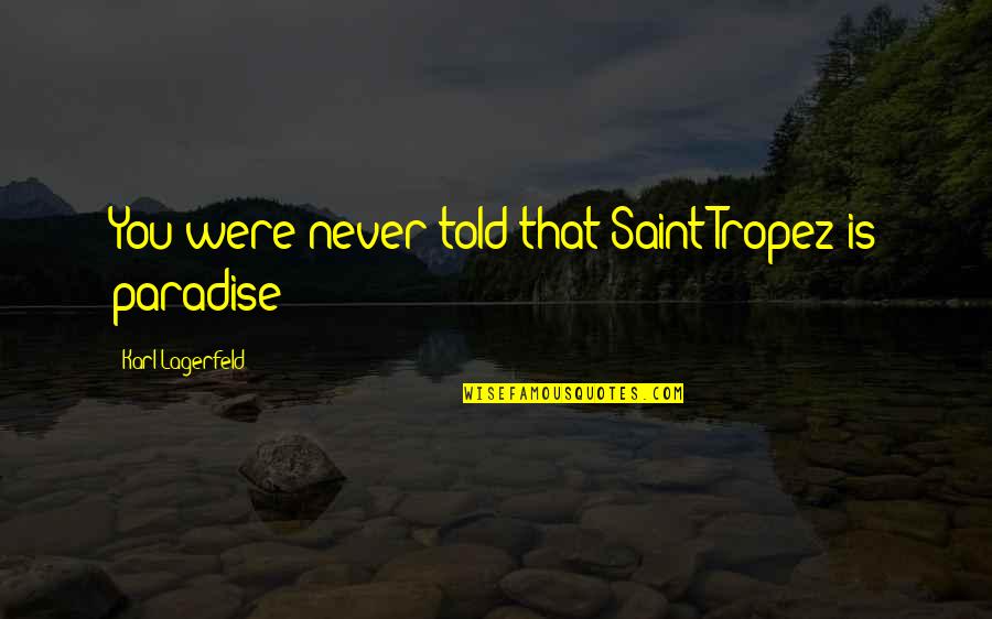 Happiness During Hard Times Quotes By Karl Lagerfeld: You were never told that Saint-Tropez is paradise?