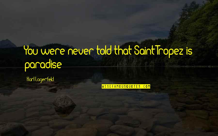 Happiness During Hard Times Quotes By Karl Lagerfeld: You were never told that Saint-Tropez is paradise? Happiness During Hard Times Quotes By Karl Lagerfeld: You were never told that Saint-Tropez is paradise?