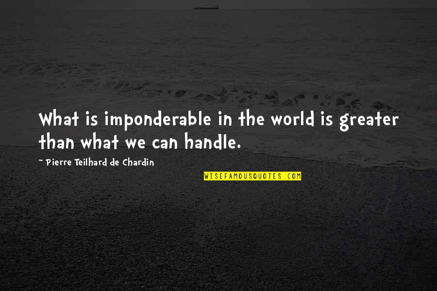 Happiness During Hard Times Quotes By Pierre Teilhard De Chardin: What is imponderable in the world is greater Happiness During Hard Times Quotes By Pierre Teilhard De Chardin: What is imponderable in the world is greater