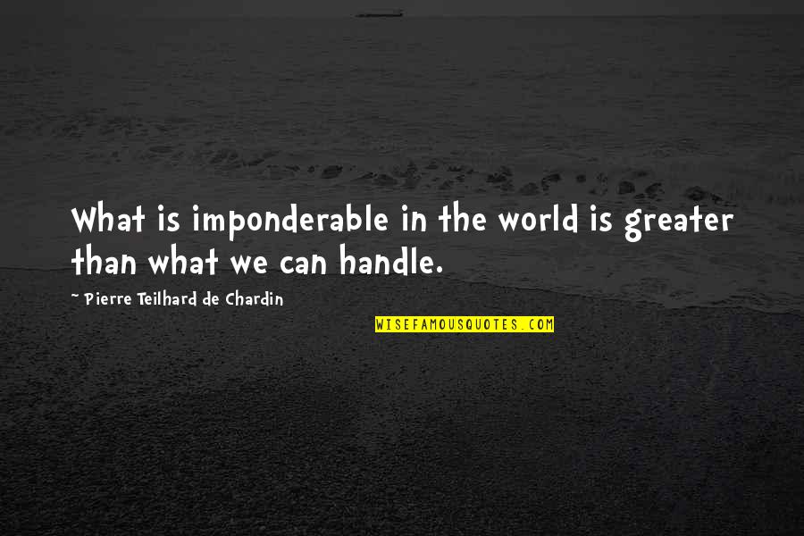 Happiness During Hard Times Quotes By Pierre Teilhard De Chardin: What is imponderable in the world is greater