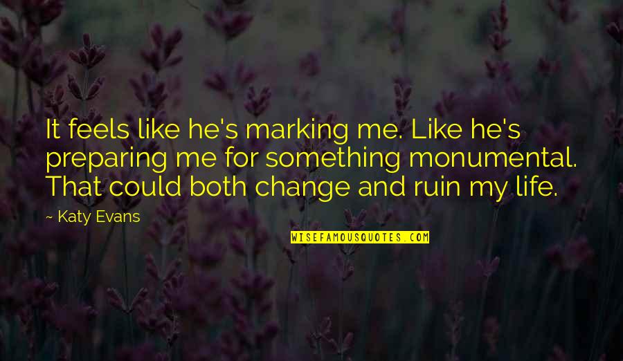 Happiness Dwells Quotes By Katy Evans: It feels like he's marking me. Like he's Happiness Dwells Quotes By Katy Evans: It feels like he's marking me. Like he's