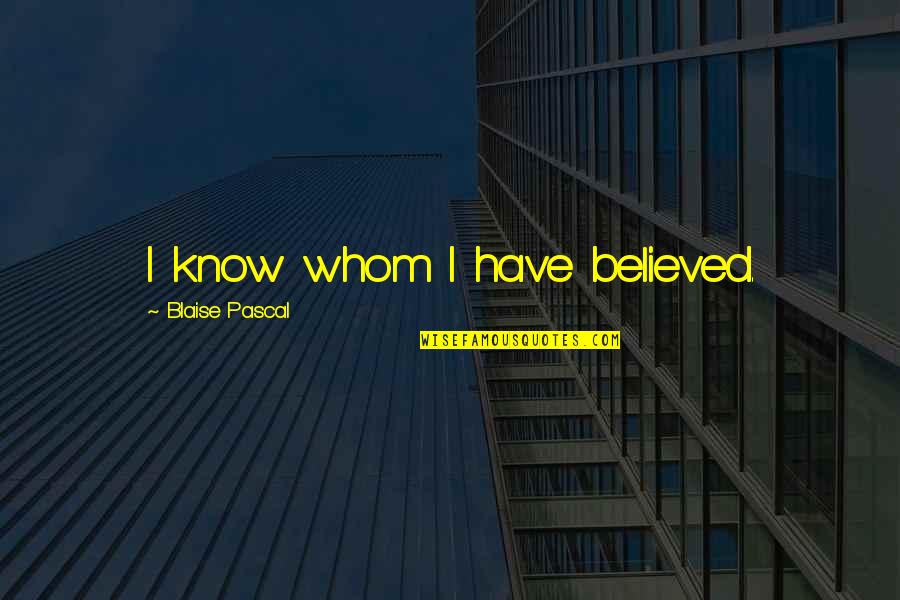 Happiness En Espanol Quotes By Blaise Pascal: I know whom I have believed.