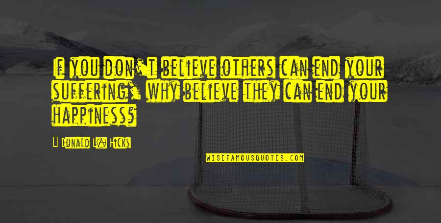 Happiness End Quotes By Donald L. Hicks: If you don't believe others can end your Happiness End Quotes By Donald L. Hicks: If you don't believe others can end your