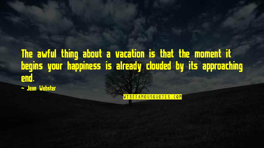 Happiness End Quotes By Jean Webster: The awful thing about a vacation is that Happiness End Quotes By Jean Webster: The awful thing about a vacation is that