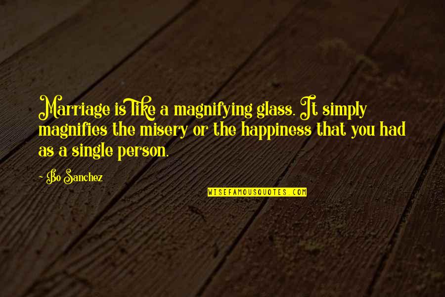 Happiness Even Single Quotes By Bo Sanchez: Marriage is like a magnifying glass. It simply Happiness Even Single Quotes By Bo Sanchez: Marriage is like a magnifying glass. It simply