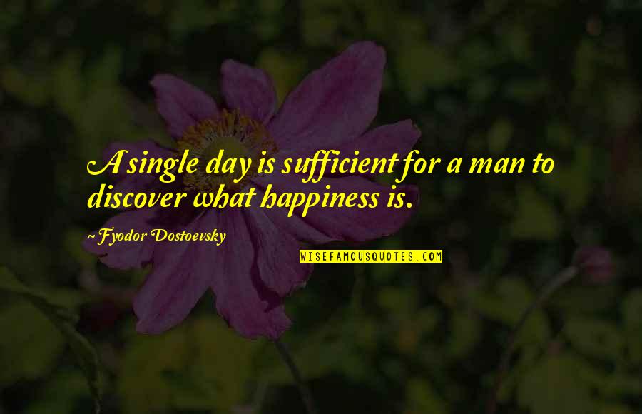 Happiness Even Single Quotes By Fyodor Dostoevsky: A single day is sufficient for a man Happiness Even Single Quotes By Fyodor Dostoevsky: A single day is sufficient for a man