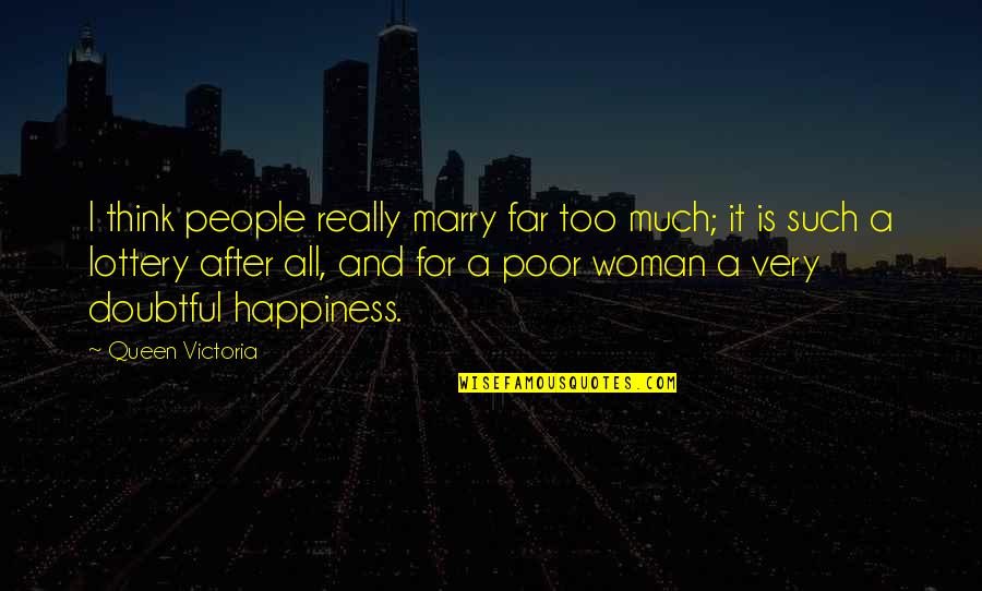 Happiness Ever After Quotes By Queen Victoria: I think people really marry far too much; Happiness Ever After Quotes By Queen Victoria: I think people really marry far too much;