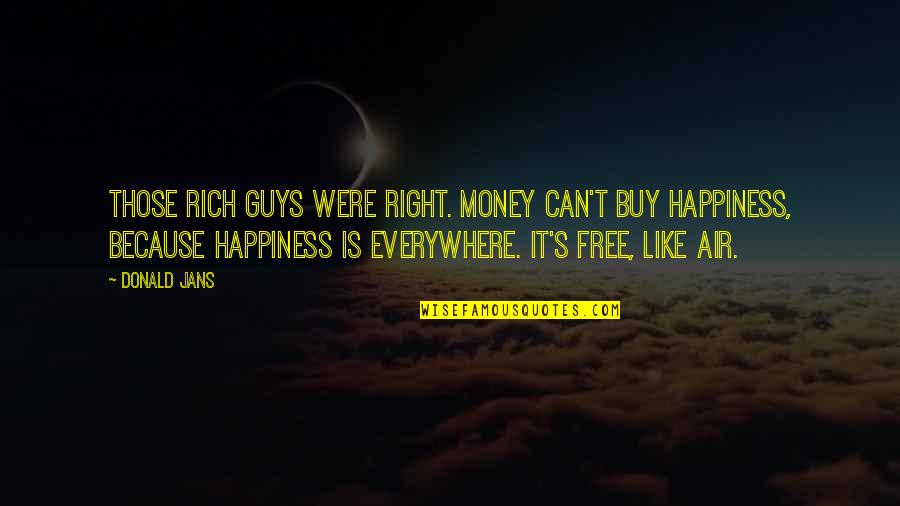 Happiness Everywhere Quotes By Donald Jans: Those rich guys were right. Money can't buy