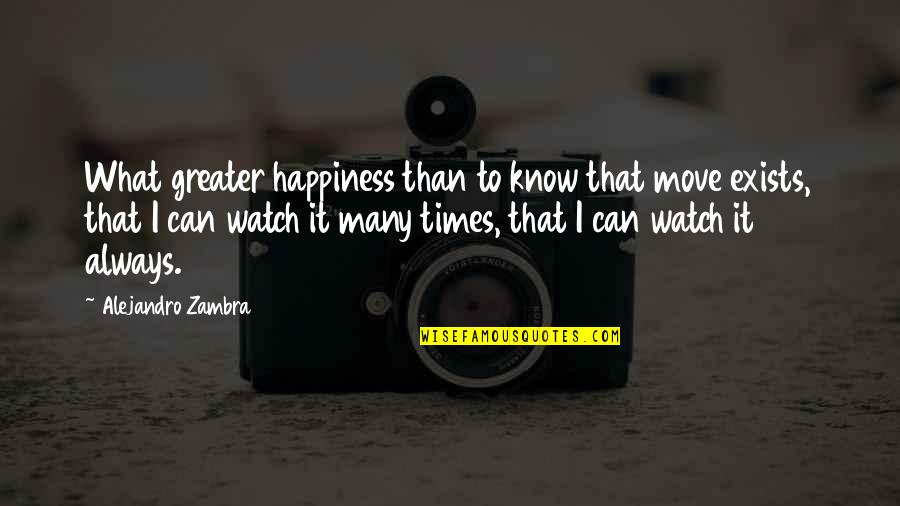 Happiness Exists Quotes By Alejandro Zambra: What greater happiness than to know that move