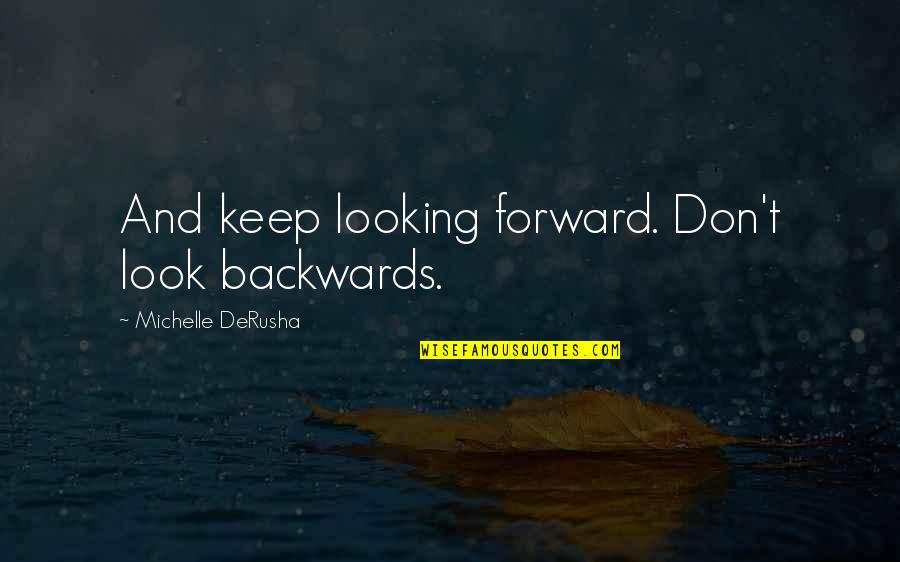 Happiness Exists Quotes By Michelle DeRusha: And keep looking forward. Don't look backwards.