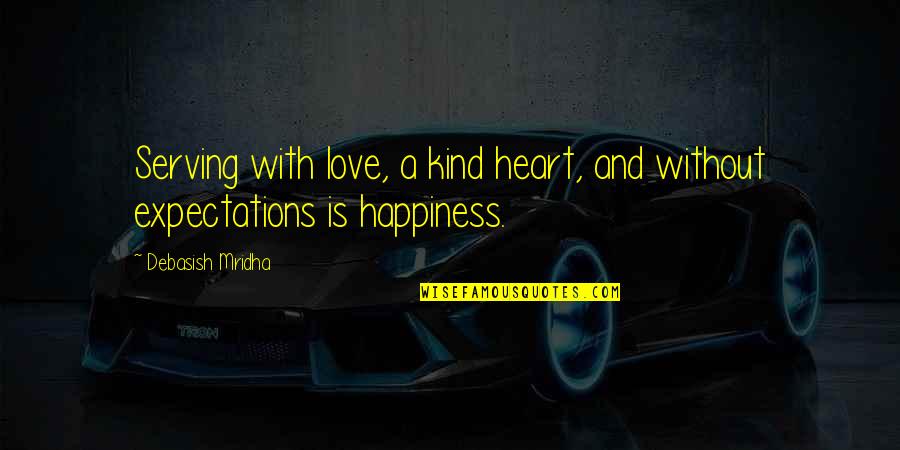 Happiness Expectations Quotes By Debasish Mridha: Serving with love, a kind heart, and without