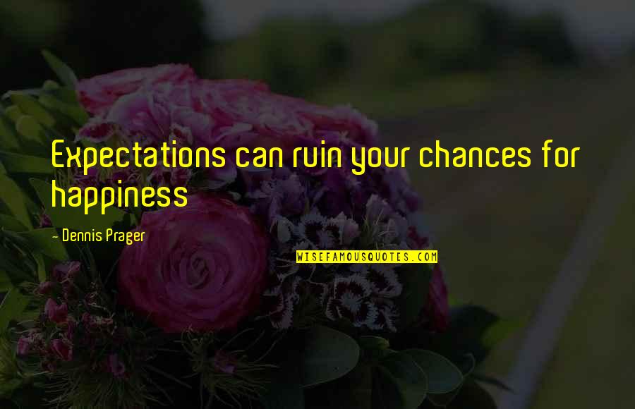 Happiness Expectations Quotes By Dennis Prager: Expectations can ruin your chances for happiness