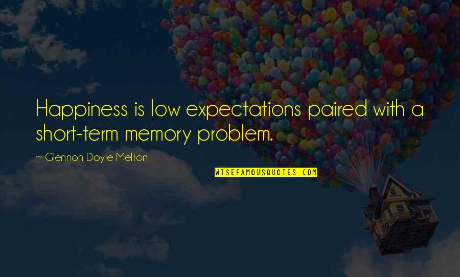 Happiness Expectations Quotes By Glennon Doyle Melton: Happiness is low expectations paired with a short-term