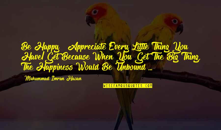 Happiness Expectations Quotes By Muhammad Imran Hasan: Be Happy & Appreciate Every Little Thing You