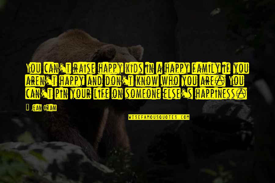 Happiness Family And Love Quotes By Jean Oram: You can't raise happy kids in a happy