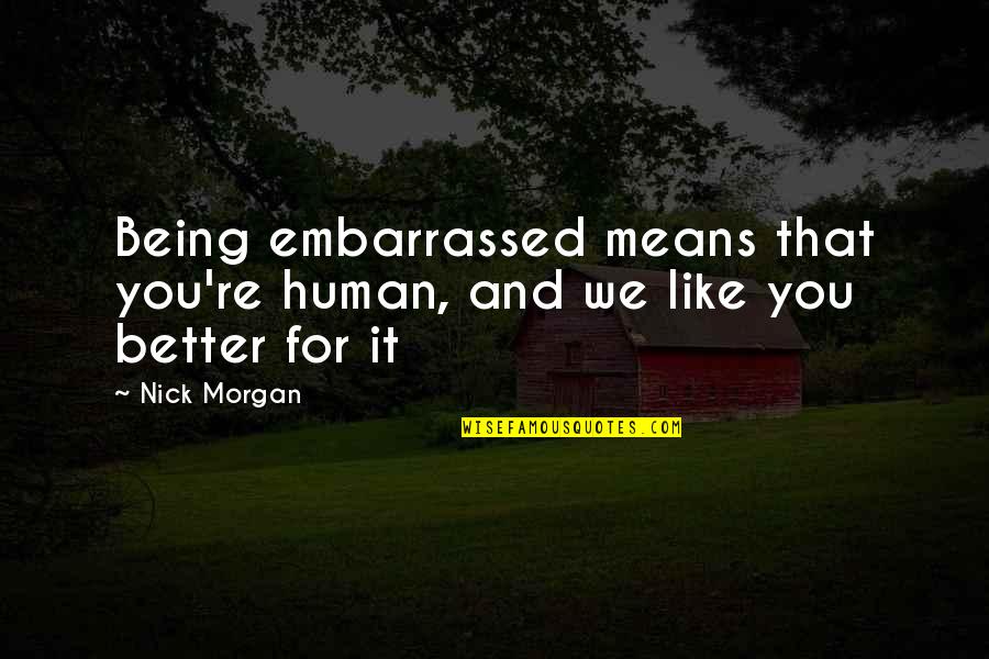 Happiness Family And Love Quotes By Nick Morgan: Being embarrassed means that you're human, and we