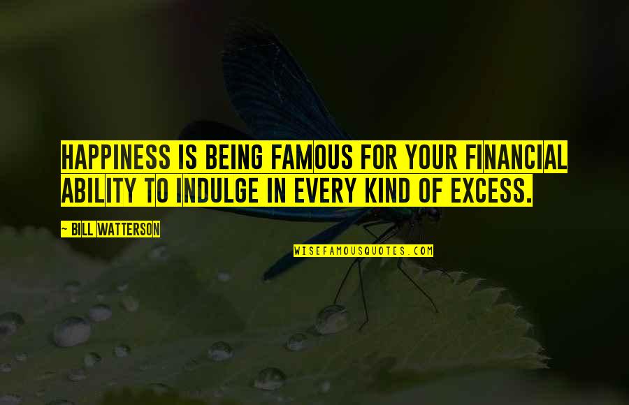 Happiness Famous Quotes By Bill Watterson: Happiness is being famous for your financial ability