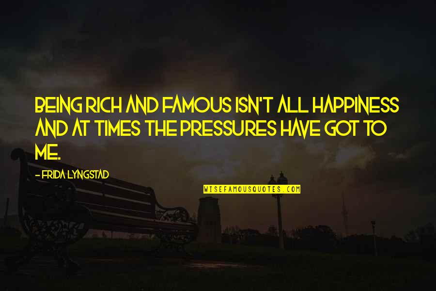 Happiness Famous Quotes By Frida Lyngstad: Being rich and famous isn't all happiness and