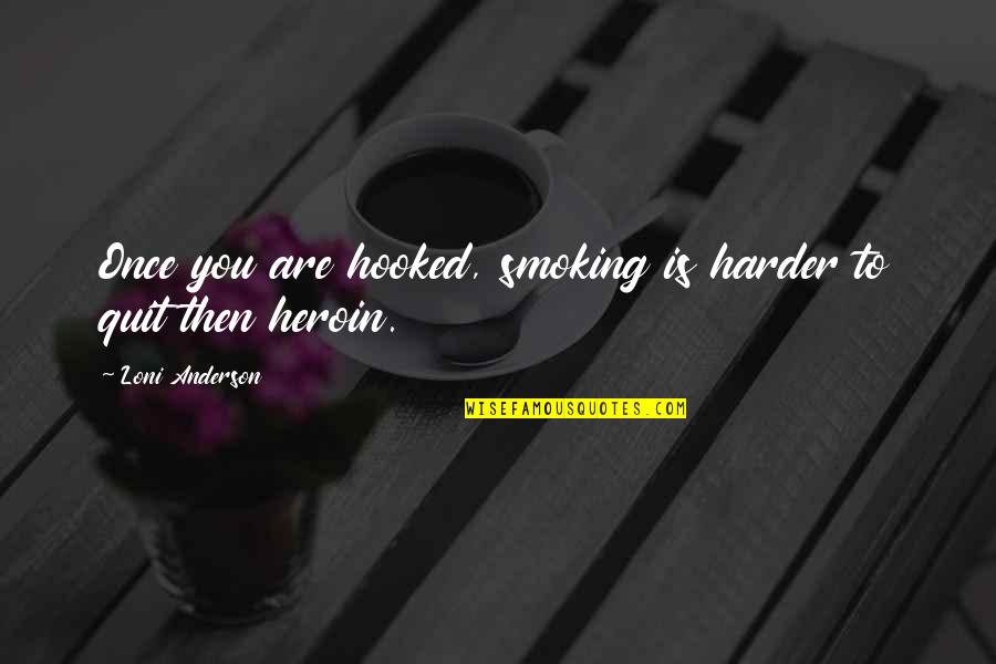 Happiness Famous Quotes By Loni Anderson: Once you are hooked, smoking is harder to
