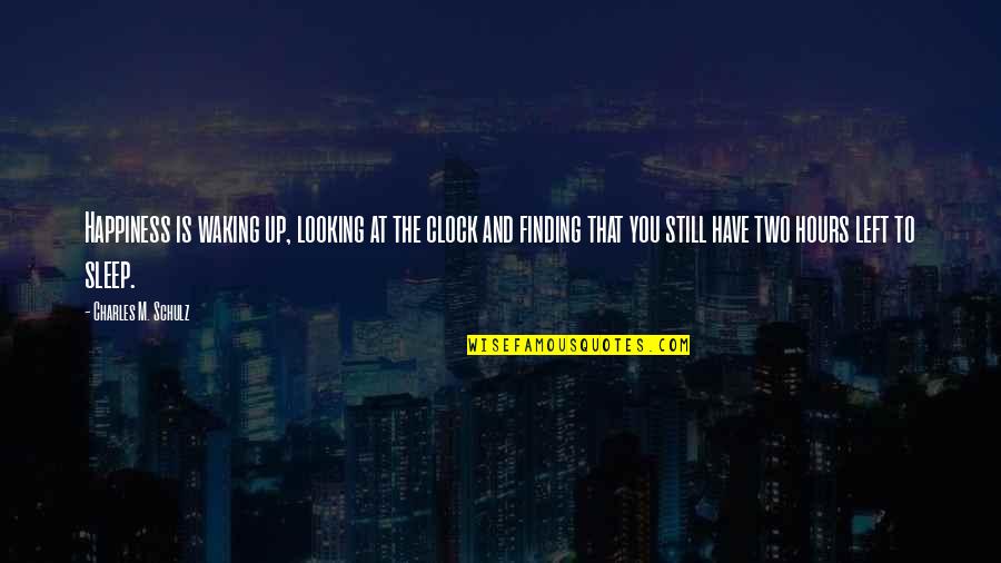 Happiness Finding Quotes By Charles M. Schulz: Happiness is waking up, looking at the clock Happiness Finding Quotes By Charles M. Schulz: Happiness is waking up, looking at the clock