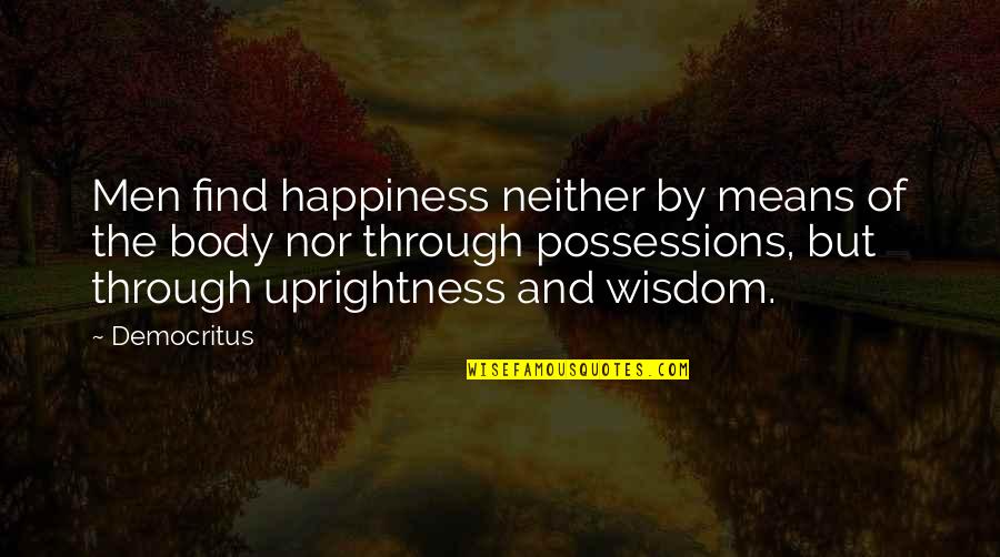 Happiness Finding Quotes By Democritus: Men find happiness neither by means of the Happiness Finding Quotes By Democritus: Men find happiness neither by means of the