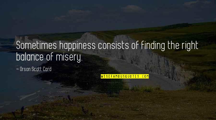 Happiness Finding Quotes By Orson Scott Card: Sometimes happiness consists of finding the right balance Happiness Finding Quotes By Orson Scott Card: Sometimes happiness consists of finding the right balance