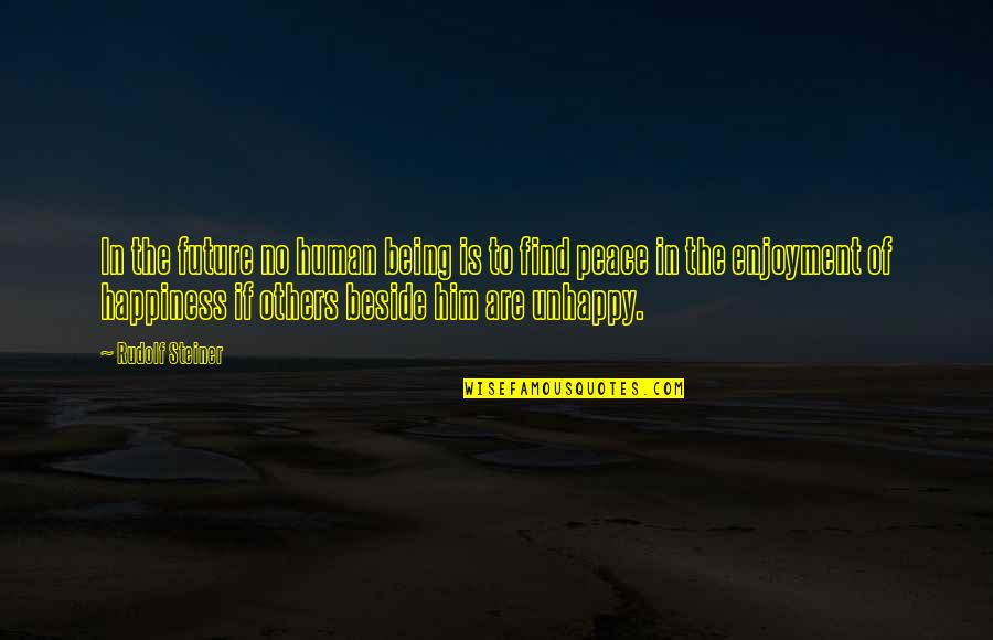 Happiness Finding Quotes By Rudolf Steiner: In the future no human being is to Happiness Finding Quotes By Rudolf Steiner: In the future no human being is to
