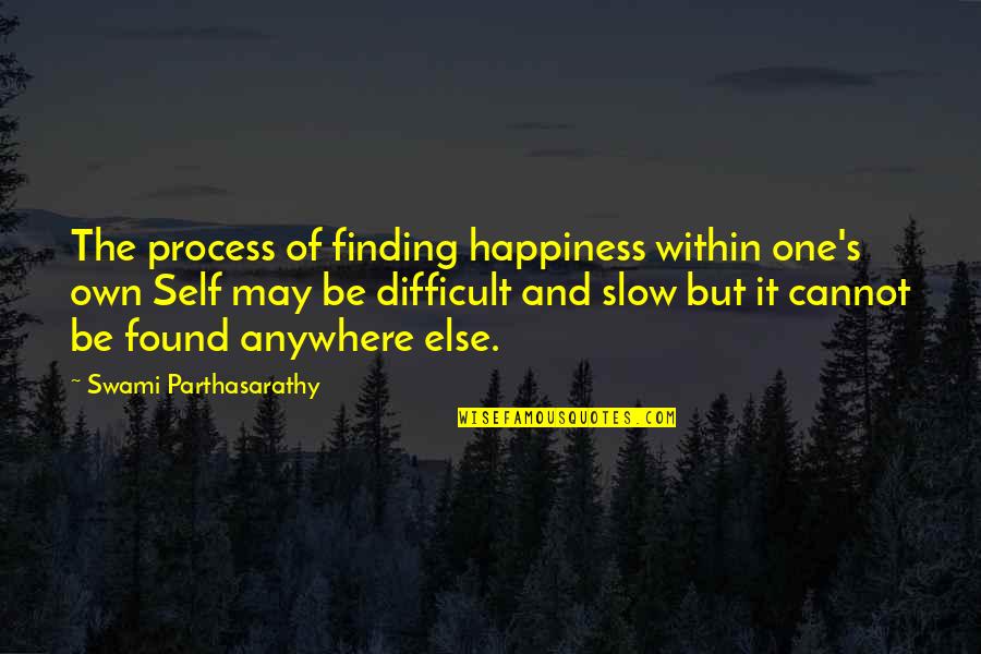 Happiness Finding Quotes By Swami Parthasarathy: The process of finding happiness within one's own Happiness Finding Quotes By Swami Parthasarathy: The process of finding happiness within one's own