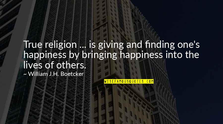 Happiness Finding Quotes By William J.H. Boetcker: True religion ... is giving and finding one's Happiness Finding Quotes By William J.H. Boetcker: True religion ... is giving and finding one's
